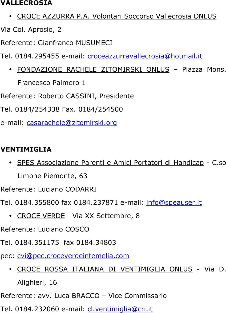 org VENTIMIGLIA SPES Associazione Parenti e Amici Portatori di Handicap - C.so Limone Piemonte, 63 Referente: Luciano CODARRI Tel. 0184.355800 fax 0184.237871 e-mail: info@speauser.