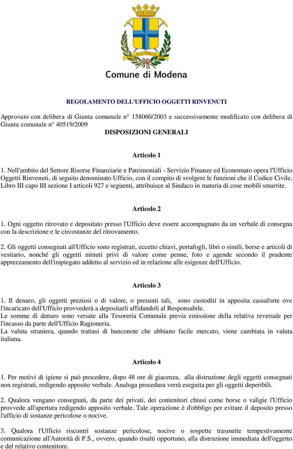 il Codice Civile, Libro III capo III sezione I articoli 927 e seguenti, attribuisce al Sindaco in materia di cose mobili smarrite. Articolo 2 1.