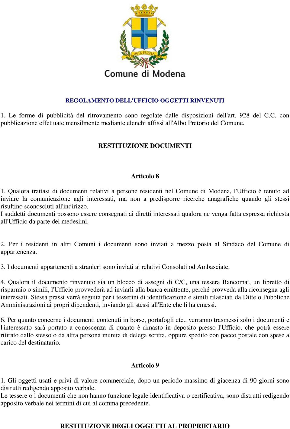 Qualora trattasi di documenti relativi a persone residenti nel Comune di Modena, l'ufficio è tenuto ad inviare la comunicazione agli interessati, ma non a predisporre ricerche anagrafiche quando gli