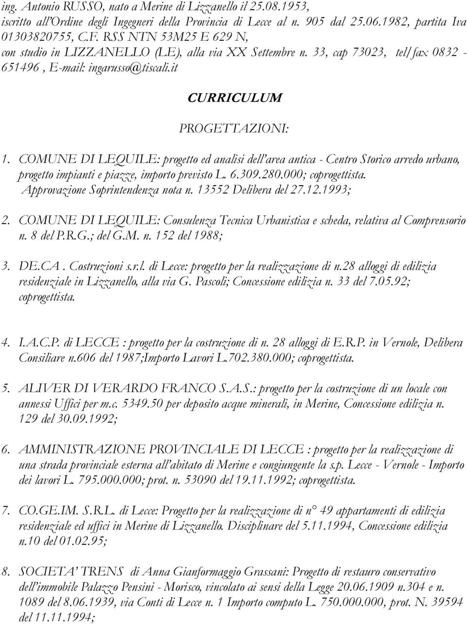 COMUNE DI LEQUILE: progetto ed analisi dell area antica - Centro Storico arredo urbano, progetto impianti e piazze, importo previsto L. 6.309.280.000; coprogettista.