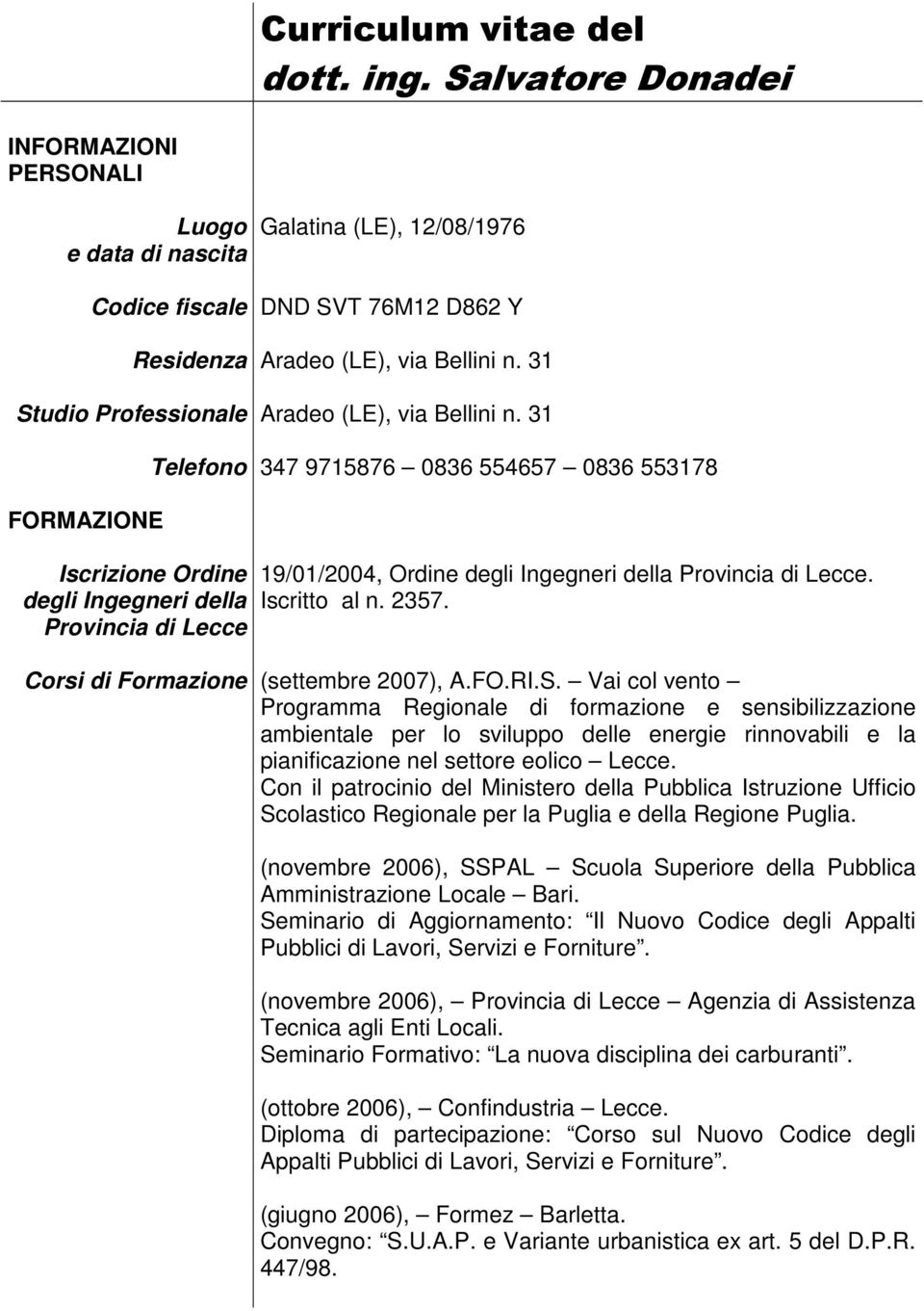 31 FORMAZIONE Iscrizione Ordine degli Ingegneri della Provincia di Lecce Telefono 347 9715876 0836 554657 0836 553178 19/01/2004, Ordine degli Ingegneri della Provincia di Lecce. Iscritto al n. 2357.