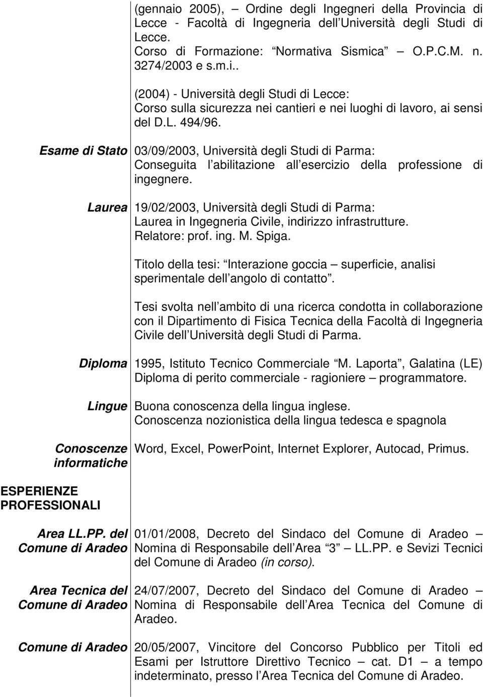 Laurea 19/02/2003, Università degli Studi di Parma: Laurea in Ingegneria Civile, indirizzo infrastrutture. Relatore: prof. ing. M. Spiga.