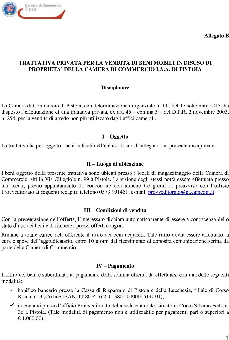 254, per la vendita di arredo non più utilizzato dagli uffici camerali. I Oggetto La trattativa ha per oggetto i beni indicati nell elenco di cui all allegato 1 al presente disciplinare.