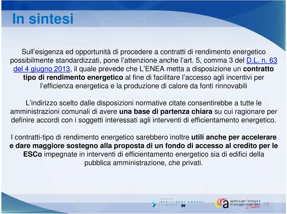 produzione di calore da fonti rinnovabili L indirizzo scelto dalle disposizioni normative citate consentirebbe a tutte le amministrazioni comunali di avere una base di partenza chiara su cui