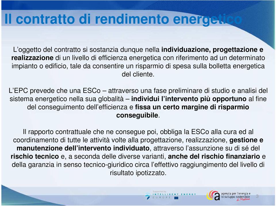 L EPC prevede che una ESCo attraverso una fase preliminare di studio e analisi del sistema energetico nella sua globalità individui l intervento più opportuno al fine del conseguimento dell