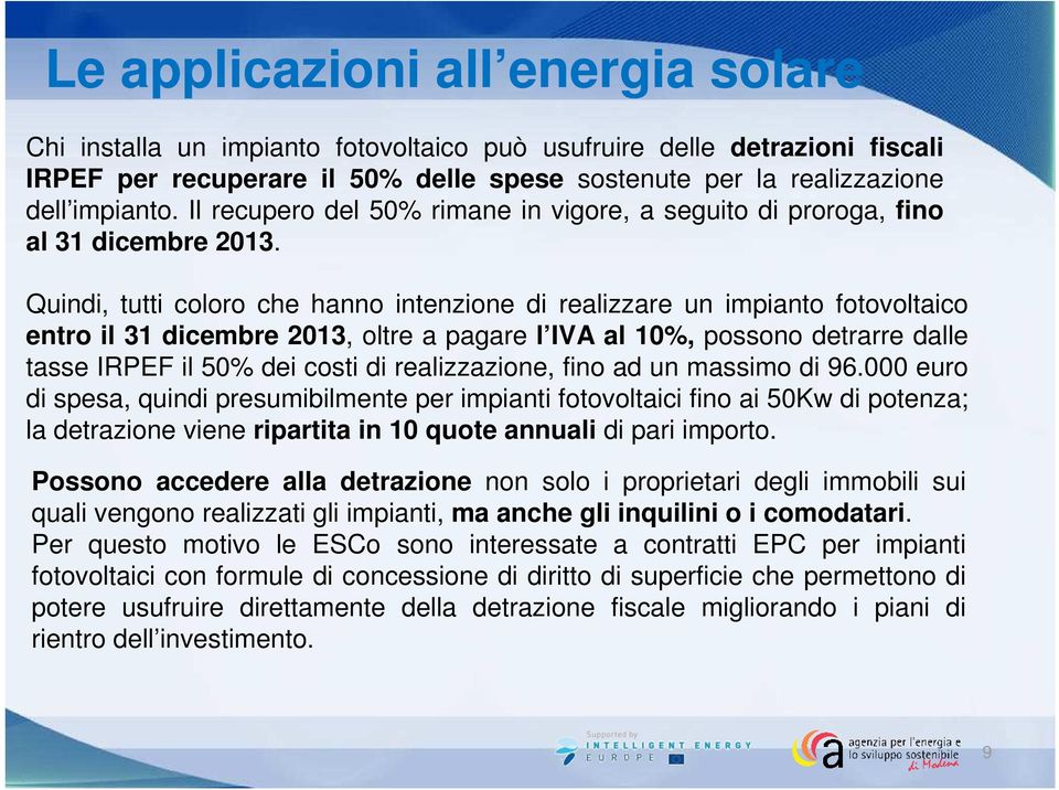 Quindi, tutti coloro che hanno intenzione di realizzare un impianto fotovoltaico entro il 31 dicembre 2013, oltre a pagare l IVA al 10%, possono detrarre dalle tasse IRPEF il 50% dei costi di