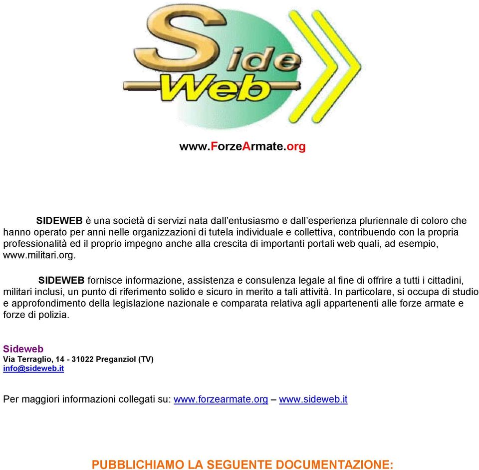 la propria professionalità ed il proprio impegno anche alla crescita di importanti portali web quali, ad esempio, www.militari.org.