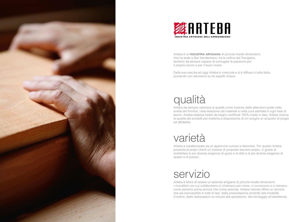 Dalla sua nascita ad oggi Arteba è cresciuta e si è diffusa in tutta Italia, puntando con decisione su tre aspetti chiave: qualità Arteba da sempre valorizza la qualità come insieme delle attenzioni