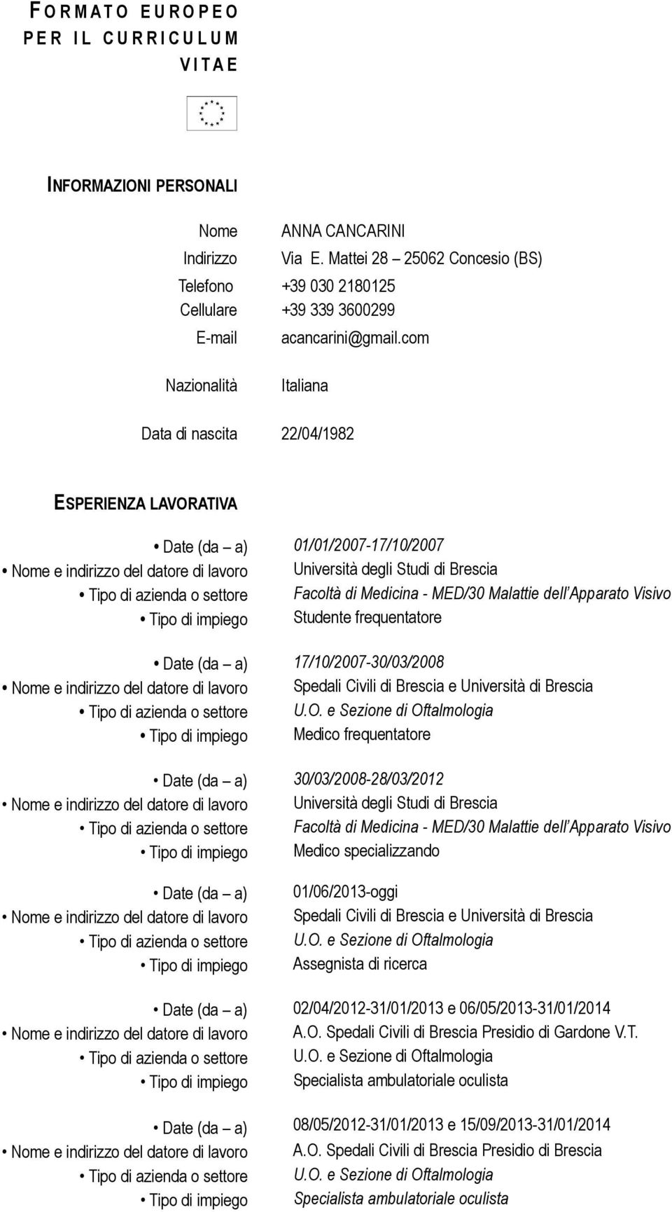 com Italiana Data di nascita 22/04/1982 ESPERIENZA LAVORATIVA Date (da a) 01/01/2007-17/10/2007 Nome e indirizzo del datore di lavoro Università degli Studi di Brescia Tipo di azienda o settore