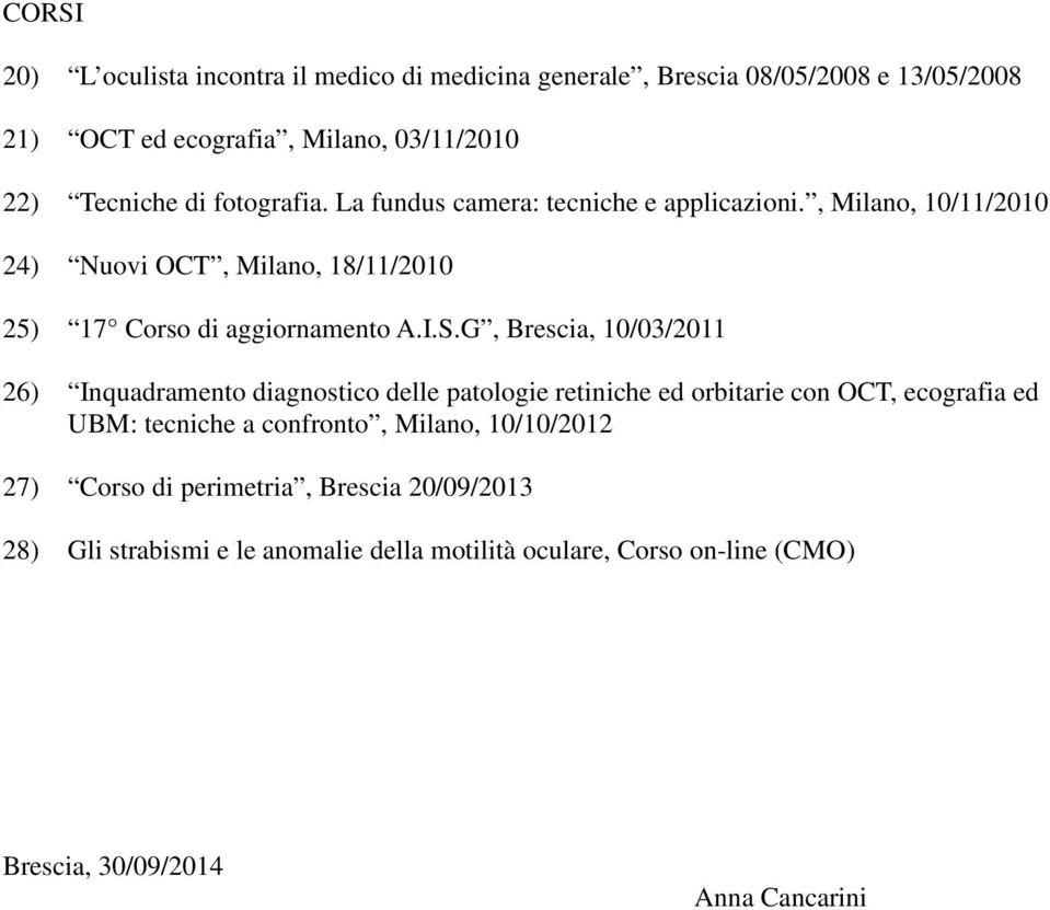 G, Brescia, 10/03/2011 26) Inquadramento diagnostico delle patologie retiniche ed orbitarie con OCT, ecografia ed UBM: tecniche a confronto, Milano,