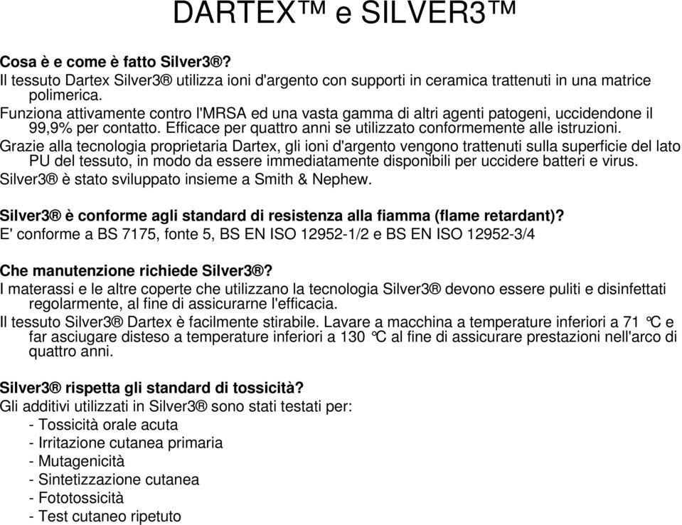 Grazie alla tecnologia proprietaria Dartex, gli ioni d'argento vengono trattenuti sulla superficie del lato PU del tessuto, in modo da essere immediatamente disponibili per uccidere batteri e virus.