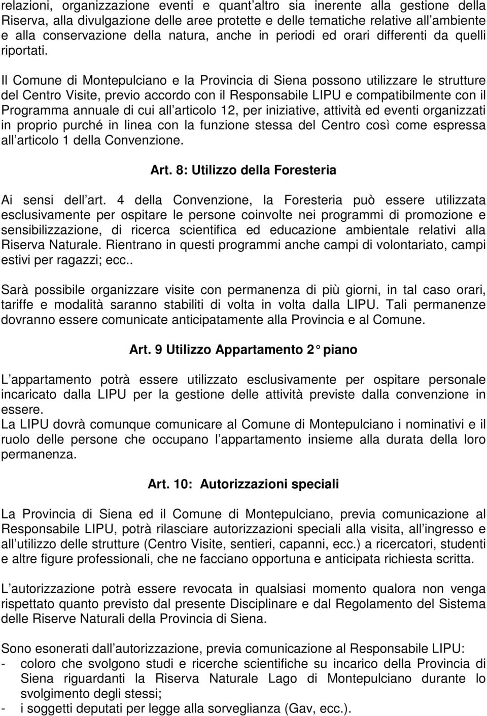 Il Comune di Montepulciano e la Provincia di Siena possono utilizzare le strutture del Centro Visite, previo accordo con il Responsabile LIPU e compatibilmente con il Programma annuale di cui all