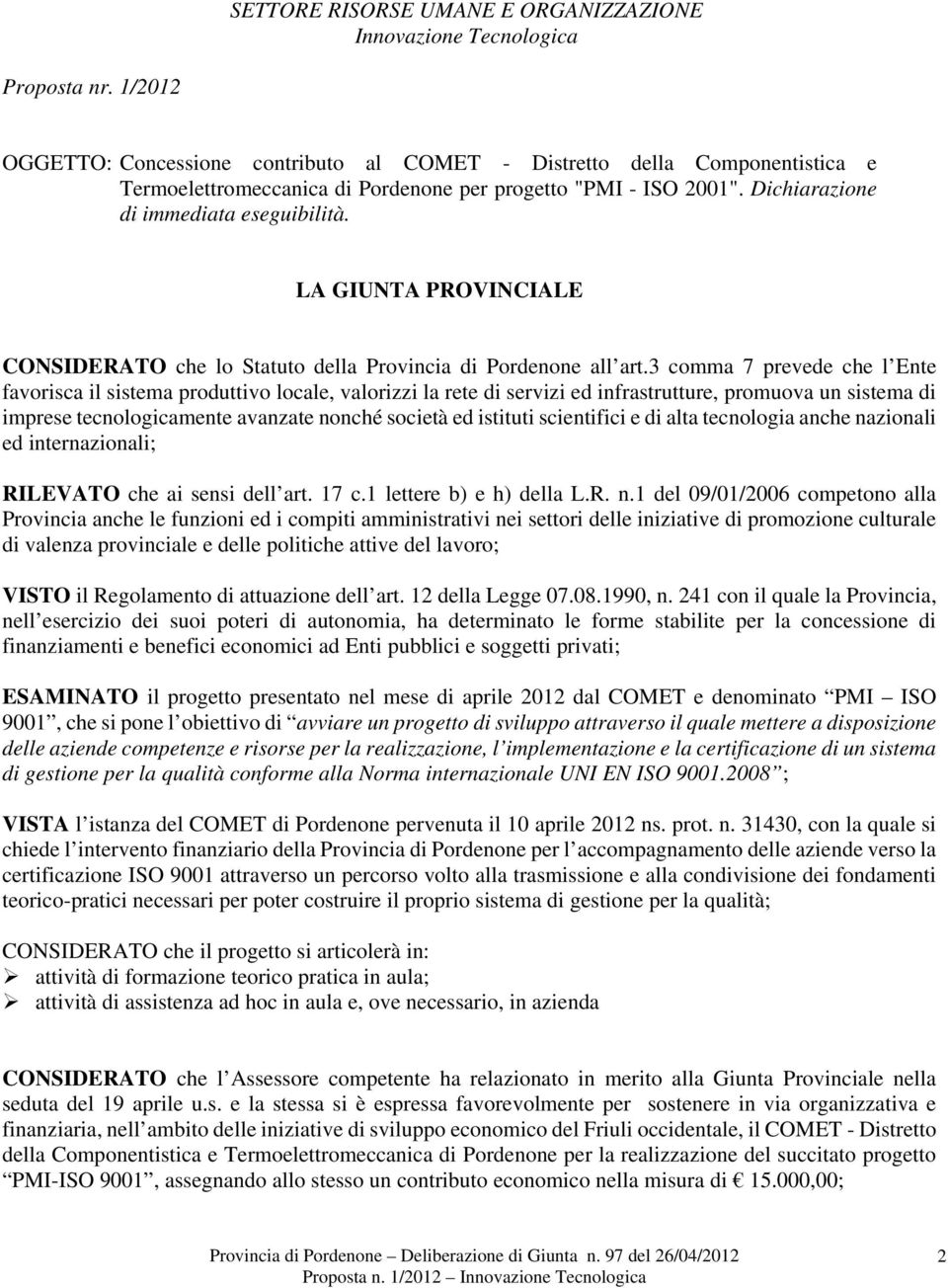 3 comma 7 prevede che l Ente favorisca il sistema produttivo locale, valorizzi la rete di servizi ed infrastrutture, promuova un sistema di imprese tecnologicamente avanzate nonché società ed