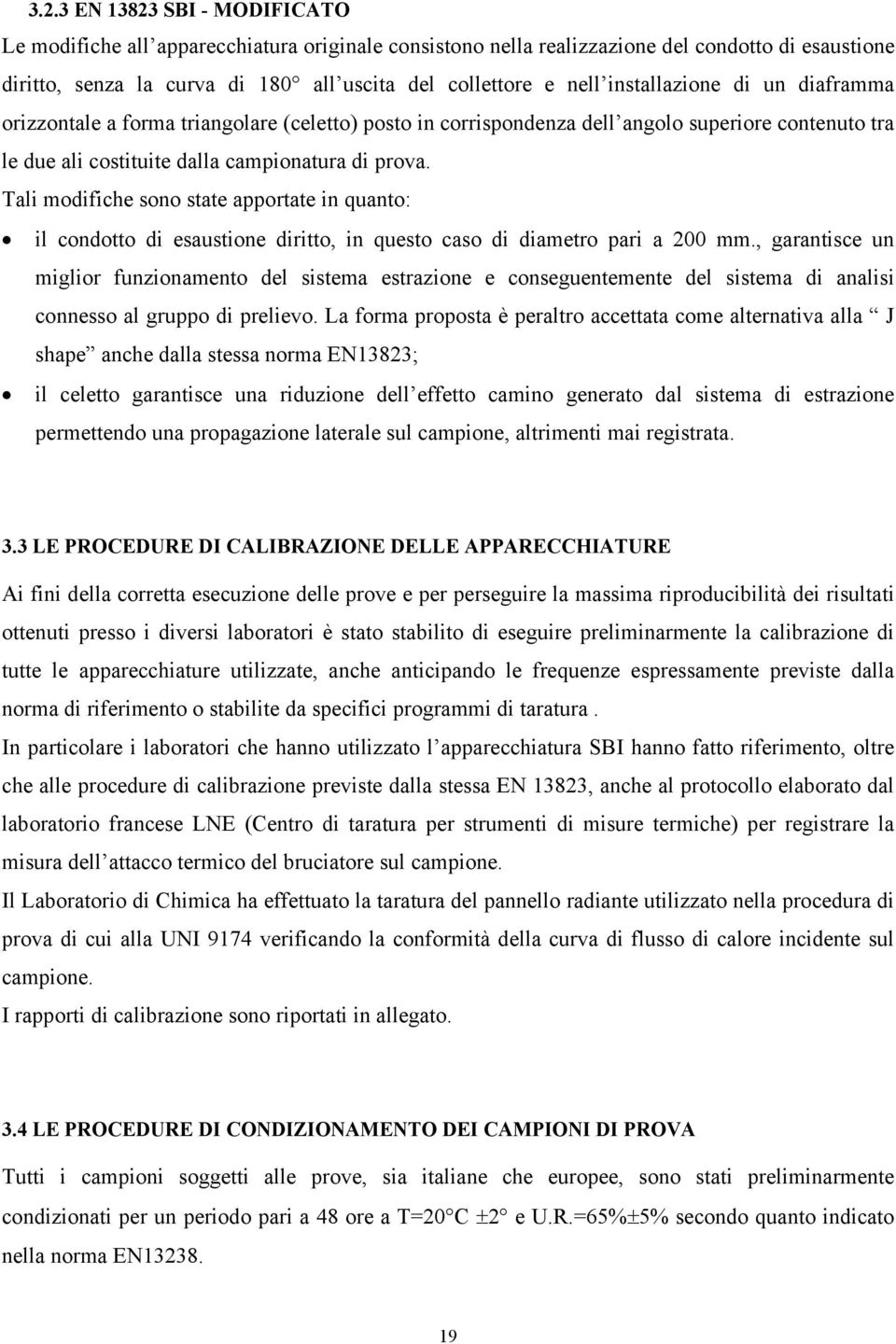 Tali modifiche sono state apportate in quanto: il condotto di esaustione diritto, in questo caso di diametro pari a 200 mm.