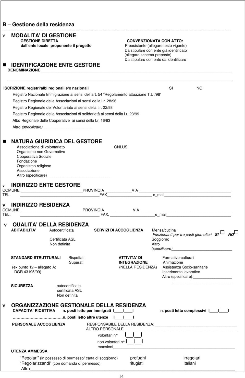 GESTIONE DIRETTA CONVENZIONATA CON ATTO: dall ente locale proponente il progetto Preesistente (allegare testo vigente) Da stipulare con ente già identificato (allegare schema preposto) Da stipulare