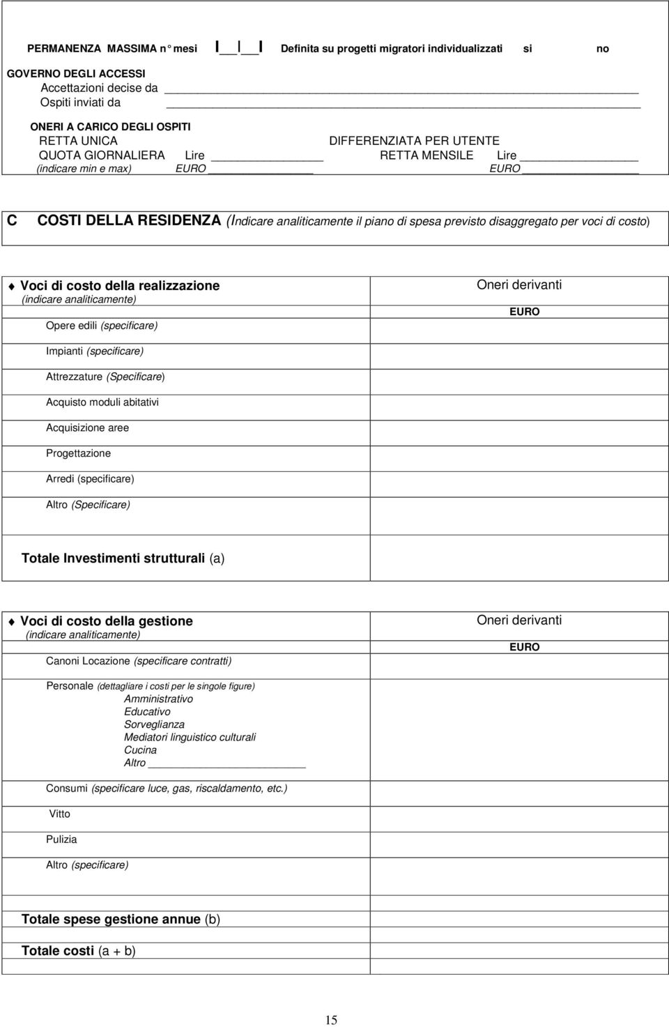 costo) Voci di costo della realizzazione (indicare analiticamente) Opere edili (specificare) Oneri derivanti EURO Impianti (specificare) Attrezzature (Specificare) Acquisto moduli abitativi