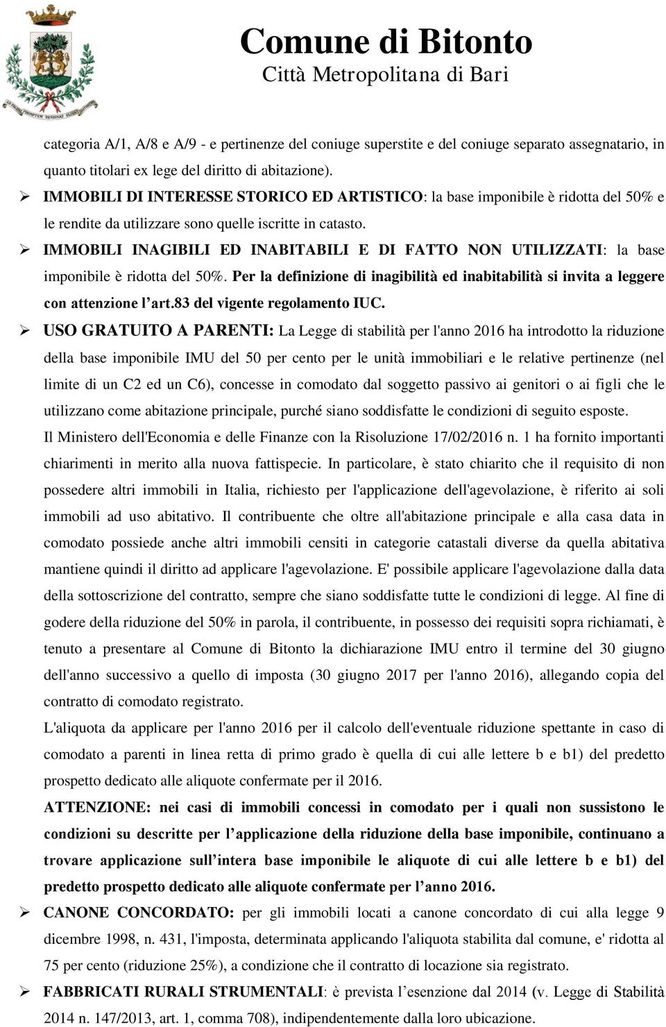 IMMOBILI INAGIBILI ED INABITABILI E DI FATTO NON UTILIZZATI: la base imponibile è ridotta del 50%. Per la definizione di inagibilità ed inabitabilità si invita a leggere con attenzione l art.