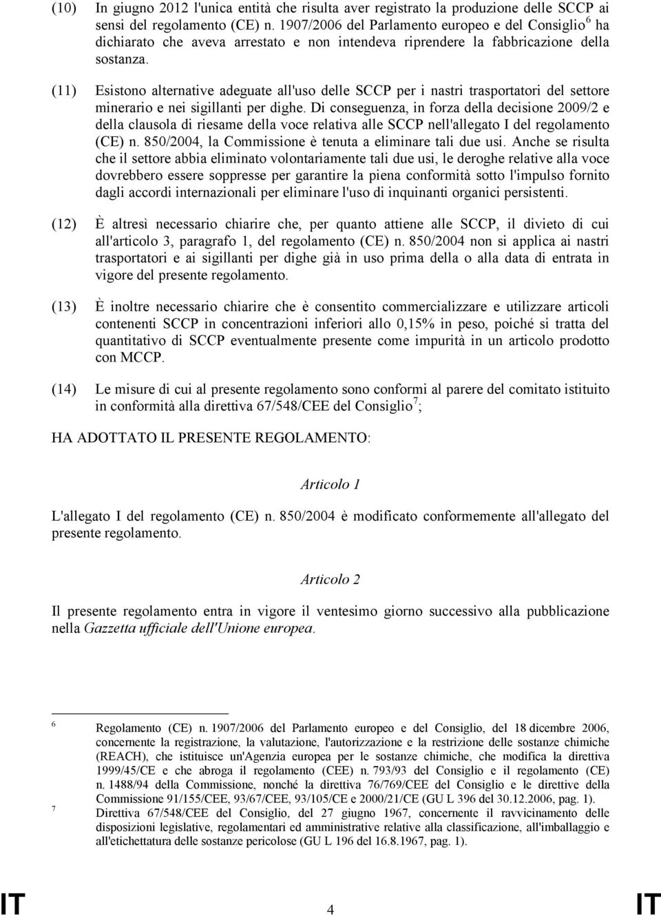 (11) Esistono alternative adeguate all'uso delle SCCP per i nastri trasportatori del settore minerario e nei sigillanti per dighe.