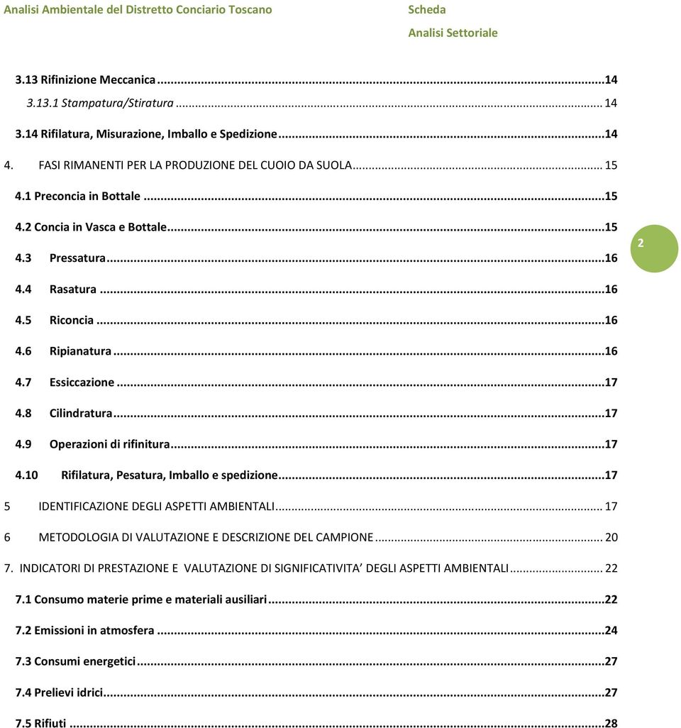 ..17 4.10 Rifilatura, Pesatura, Imballo e spedizione...17 5 IDENTIFICAZIONE DEGLI ASPETTI AMBIENTALI...17 6 METODOLOGIA DI VALUTAZIONE E DESCRIZIONE DEL CAMPIONE...20 7.