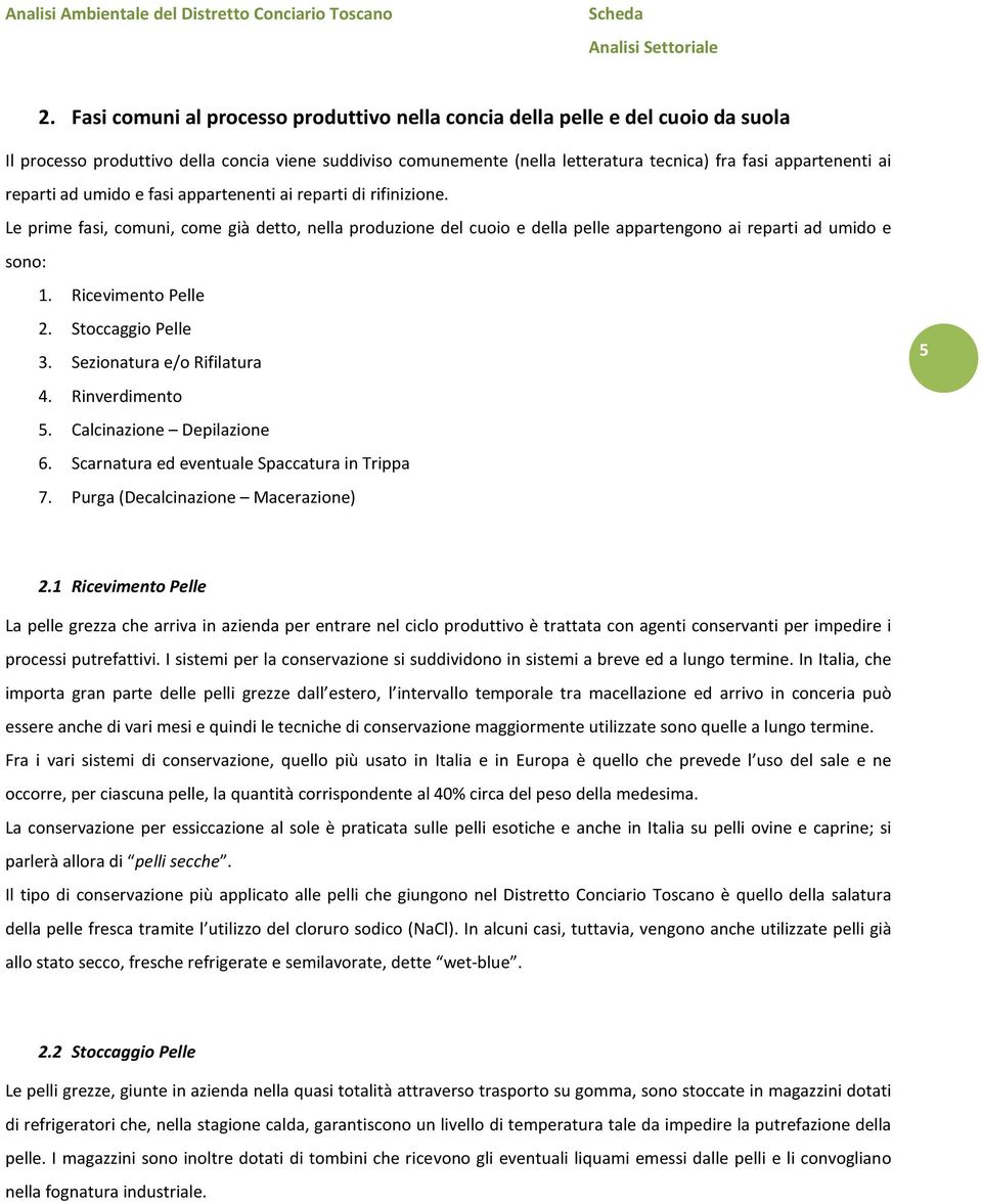 Ricevimento Pelle 2. Stoccaggio Pelle 3. Sezionatura e/o Rifilatura 4. Rinverdimento 5. Calcinazione Depilazione 6. Scarnatura ed eventuale Spaccatura in Trippa 7.