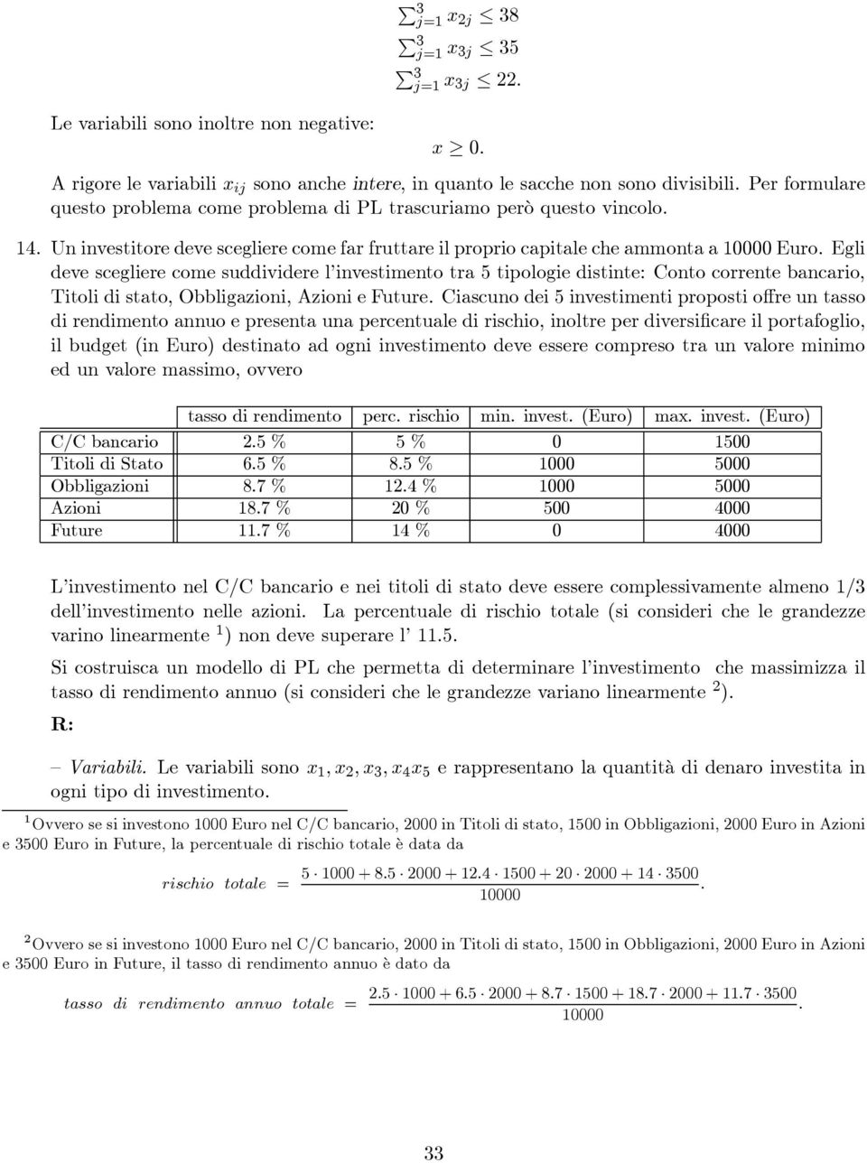 Egli deve scegliere come suddividere l investimento tra 5 tipologie distinte: Conto corrente bancario, Titoli di stato, Obbligazioni, Azioni e Future.