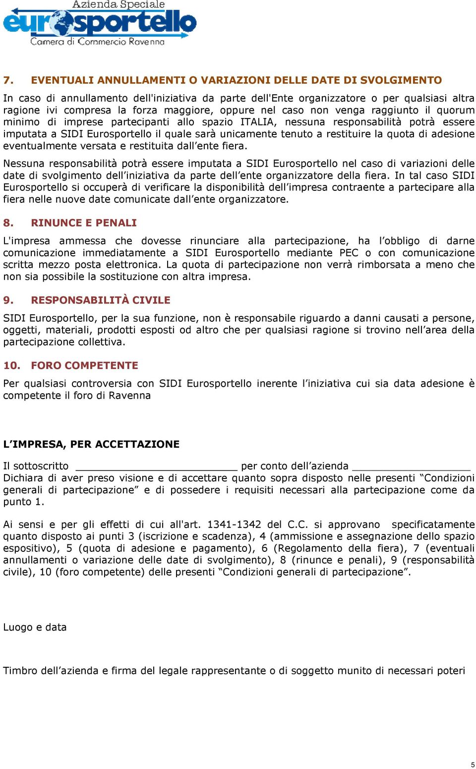 restituire la quota di adesione eventualmente versata e restituita dall ente fiera.