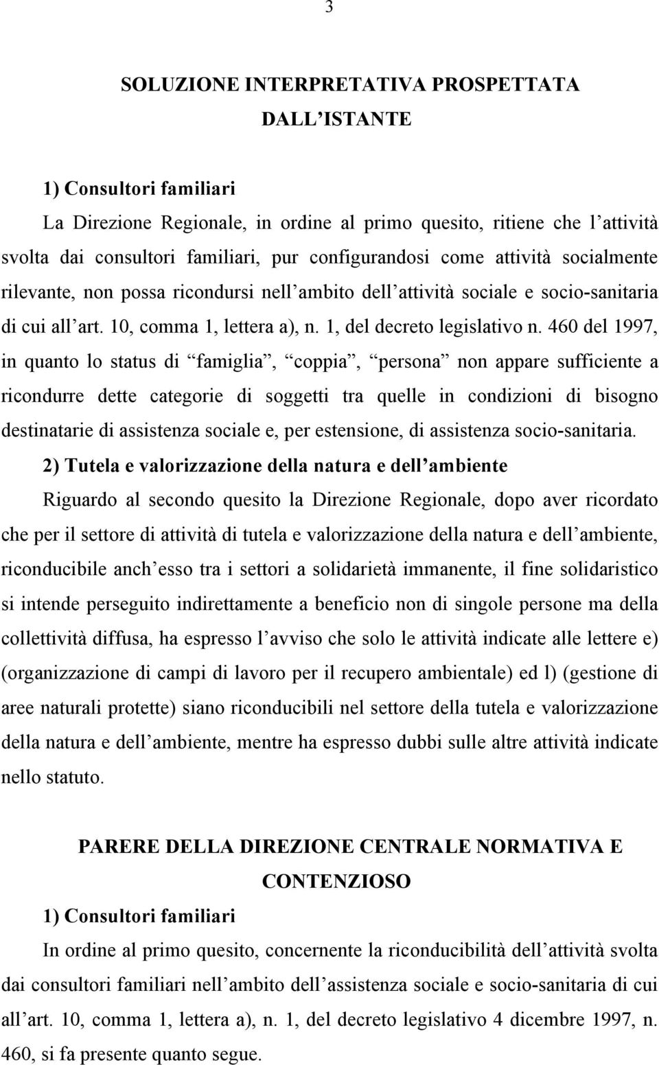 460 del 1997, in quanto lo status di famiglia, coppia, persona non appare sufficiente a ricondurre dette categorie di soggetti tra quelle in condizioni di bisogno destinatarie di assistenza sociale