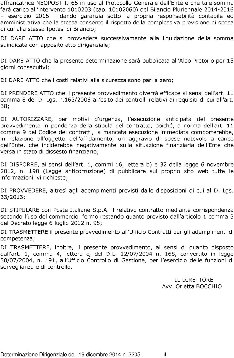 previsione di spesa di cui alla stessa Ipotesi di Bilancio; DI DARE ATTO che si provvederà successivamente alla liquidazione della somma suindicata con apposito atto dirigenziale; DI DARE ATTO che la