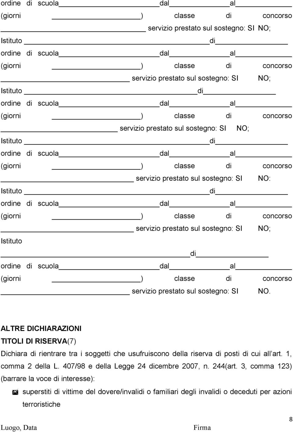 dal al servizio prestato sul sostegno: SI NO. ALTRE DICHIARAZIONI TITOLI DI RISERVA(7) Dichiara di rientrare tra i soggetti che usufruiscono della riserva di posti di cui all art. 1, comma 2 della L.