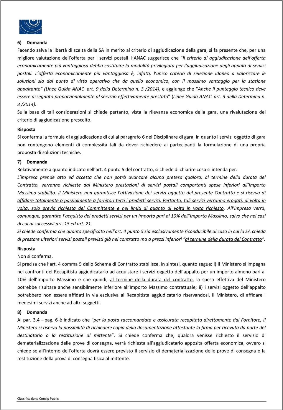 L offerta economicamente più vantaggiosa è, infatti, l unico criterio di selezione idoneo a valorizzare le soluzioni sia dal punto di vista operativo che da quello economico, con il massimo vantaggio