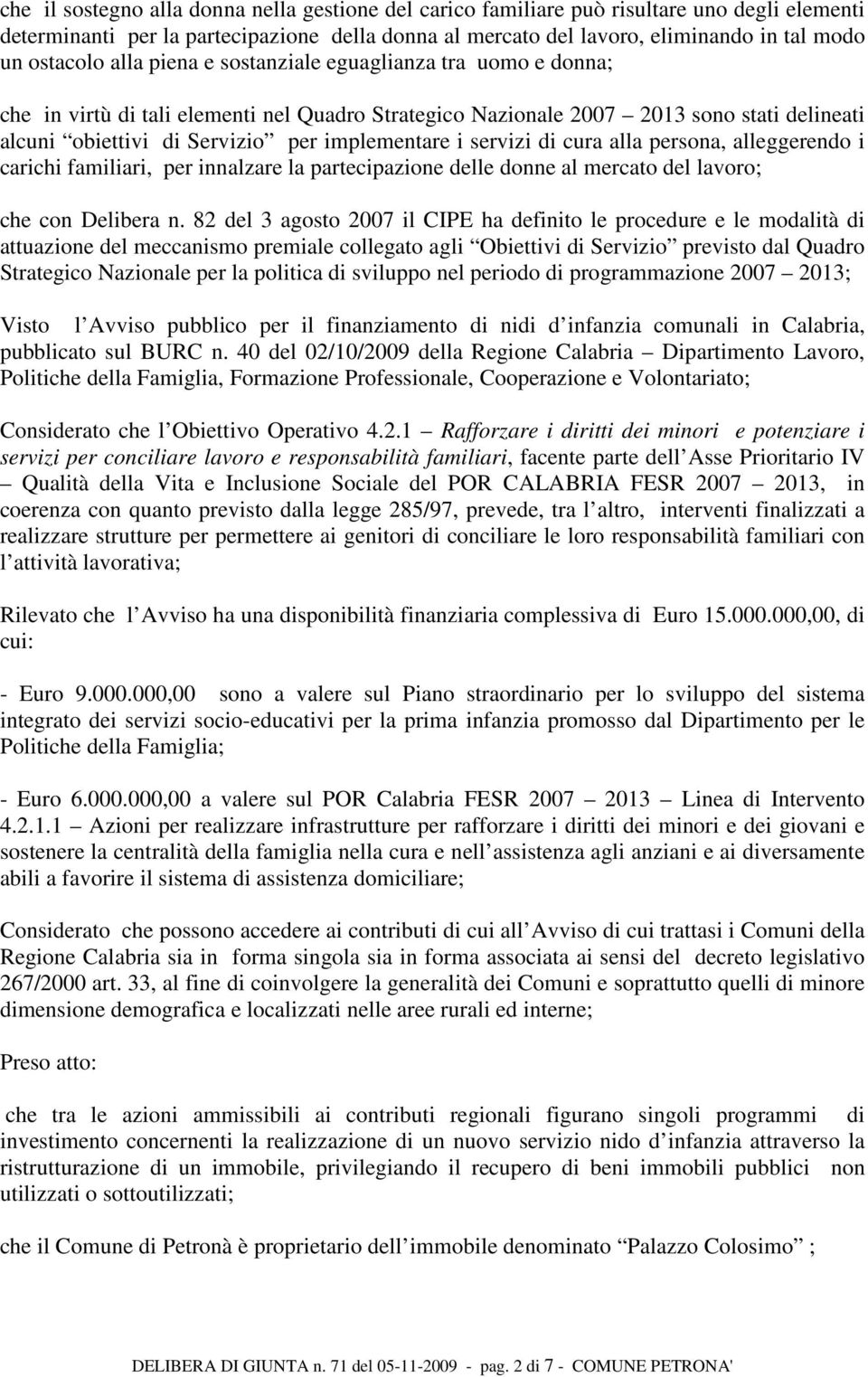 implementare i servizi di cura alla persona, alleggerendo i carichi familiari, per innalzare la partecipazione delle donne al mercato del lavoro; che con Delibera n.