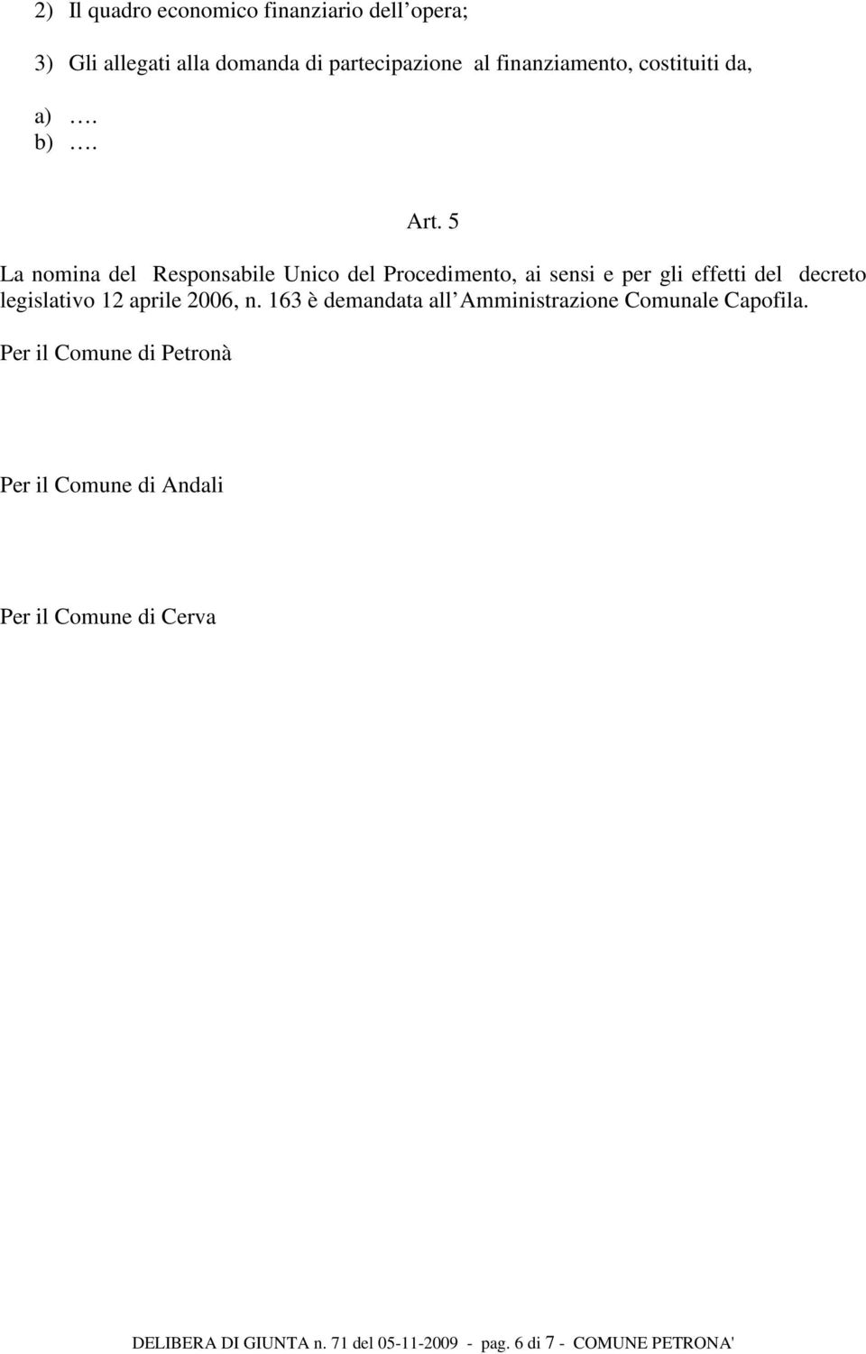 5 La nomina del Responsabile Unico del Procedimento, ai sensi e per gli effetti del decreto legislativo 12 aprile