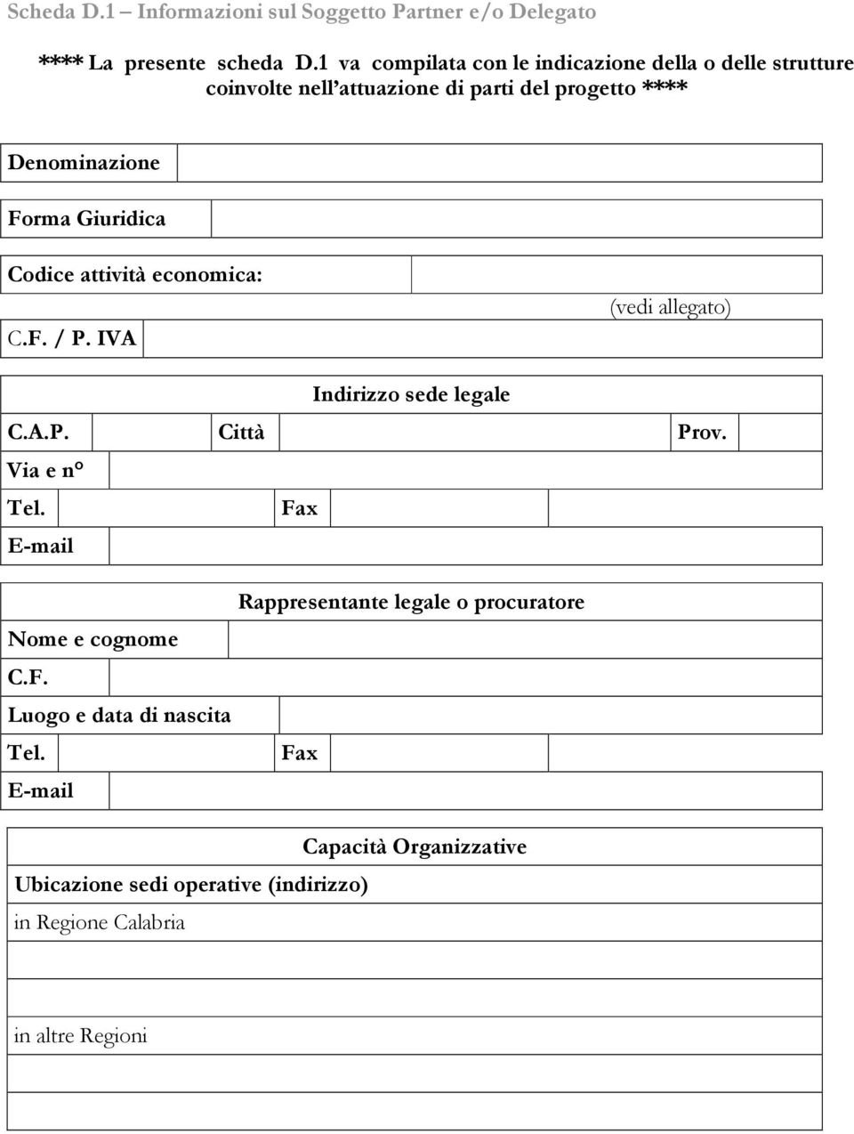 Giuridica Codice attività economica: C.F. / P. IVA (vedi allegato) Indirizzo sede legale C.A.P. Città Prov. Via e n Tel.