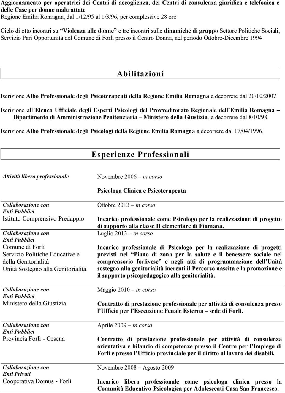 Donna, nel periodo Ottobre-Dicembre 1994 Abilitazioni Iscrizione Albo Professionale degli Psicoterapeuti della Regione Emilia Romagna a decorrere dal 20/10/2007.