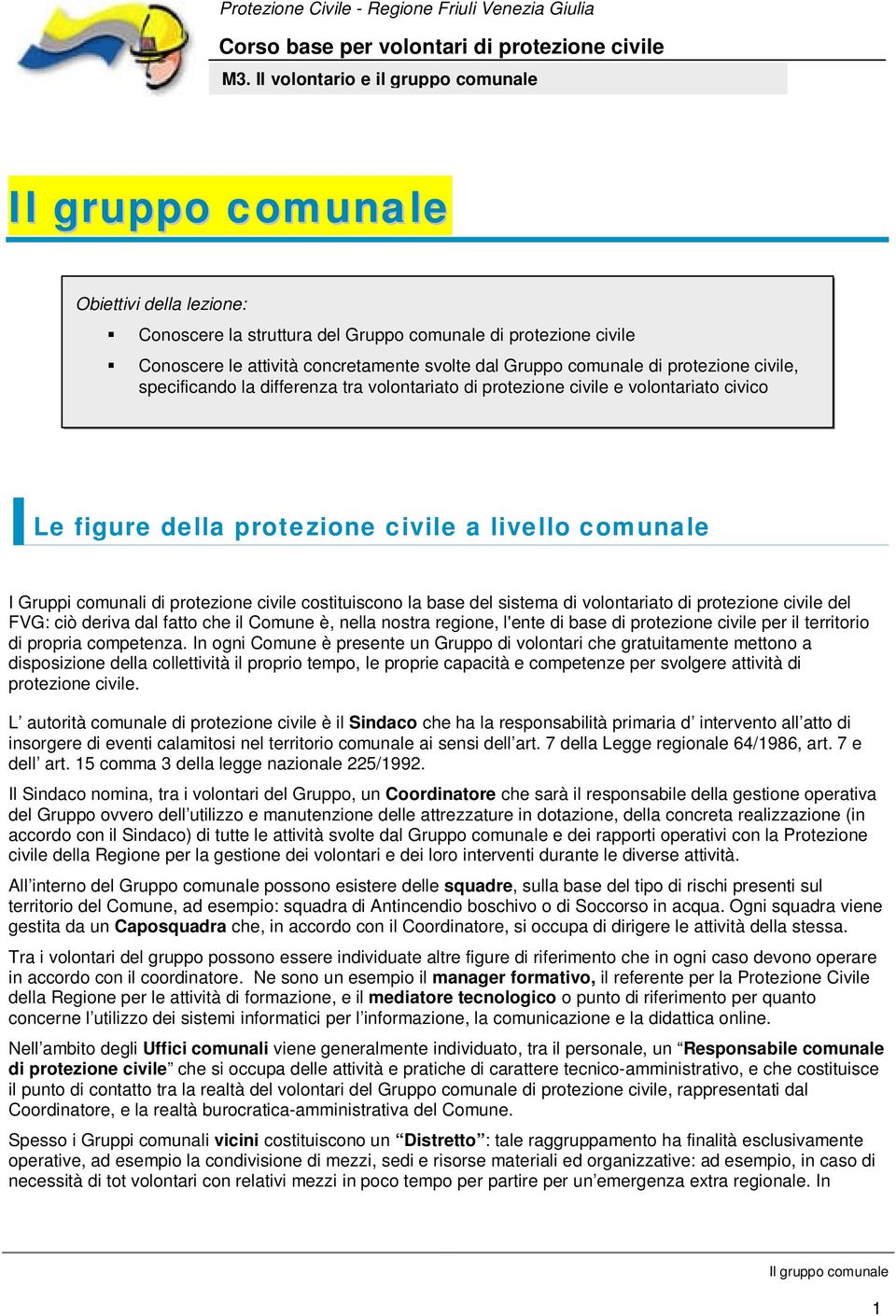 volontariato di protezione civile del FVG: ciò deriva dal fatto che il Comune è, nella nostra regione, l'ente di base di protezione civile per il territorio di propria competenza.