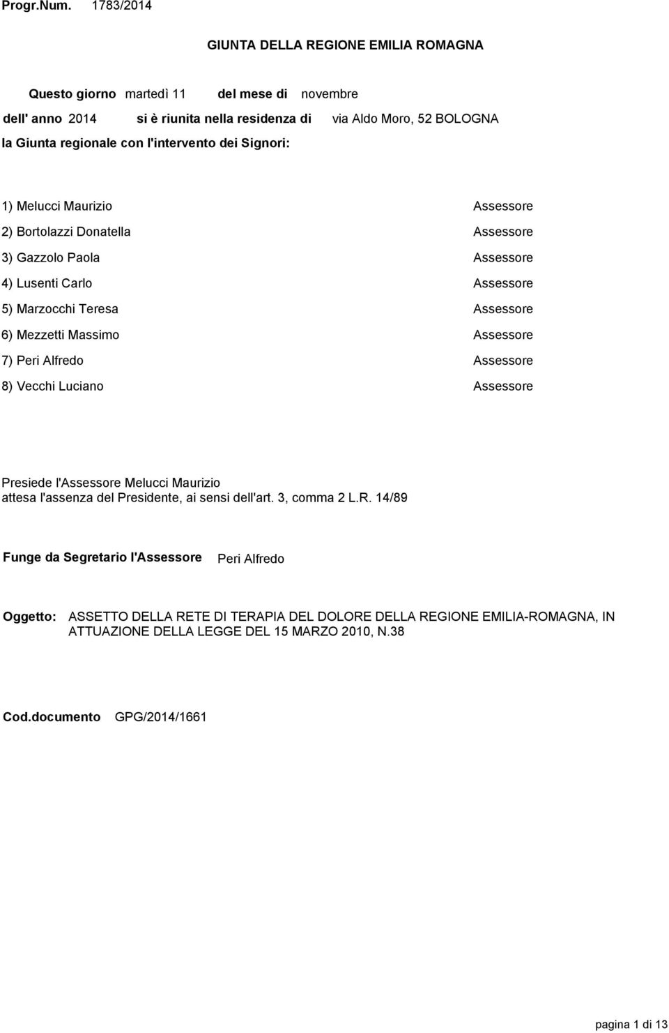 Aldo Moro, 52 BOLOGNA 1) Melucci Maurizio Assessore 2) Bortolazzi Donatella Assessore 3) Gazzolo Paola Assessore 4) Lusenti Carlo Assessore 5) Marzocchi Teresa Assessore 6) Mezzetti Massimo