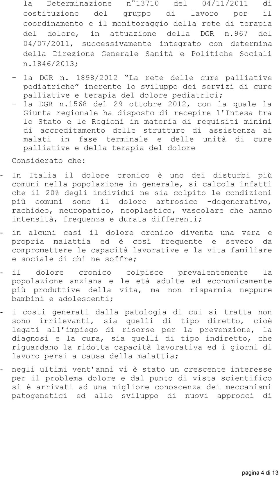 1898/2012 La rete delle cure palliative pediatriche inerente lo sviluppo dei servizi di cure palliative e terapia del dolore pediatrici; - la DGR n.