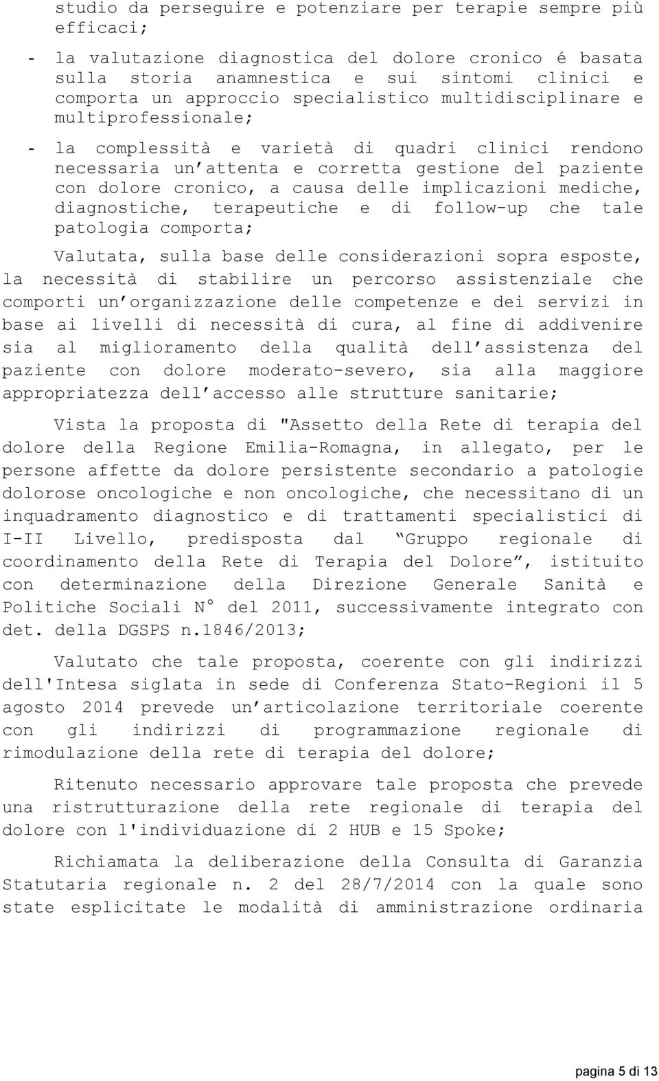 implicazioni mediche, diagnostiche, terapeutiche e di follow-up che tale patologia comporta; Valutata, sulla base delle considerazioni sopra esposte, la necessità di stabilire un percorso