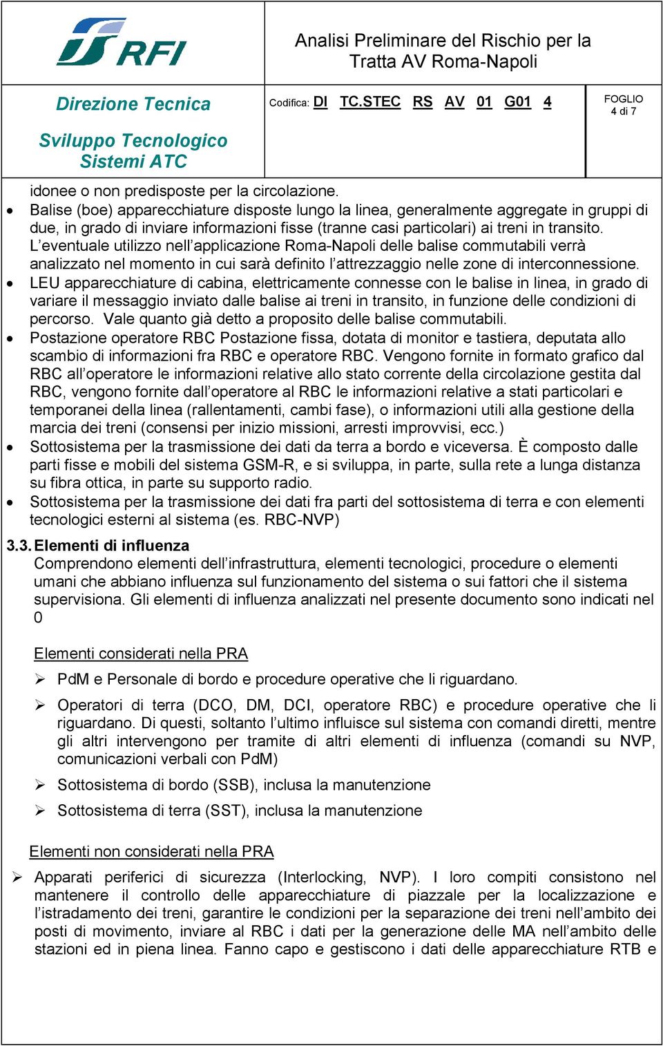 L eventuale utilizzo nell applicazione Roma-Napoli delle balise commutabili verrà analizzato nel momento in cui sarà definito l attrezzaggio nelle zone di interconnessione.