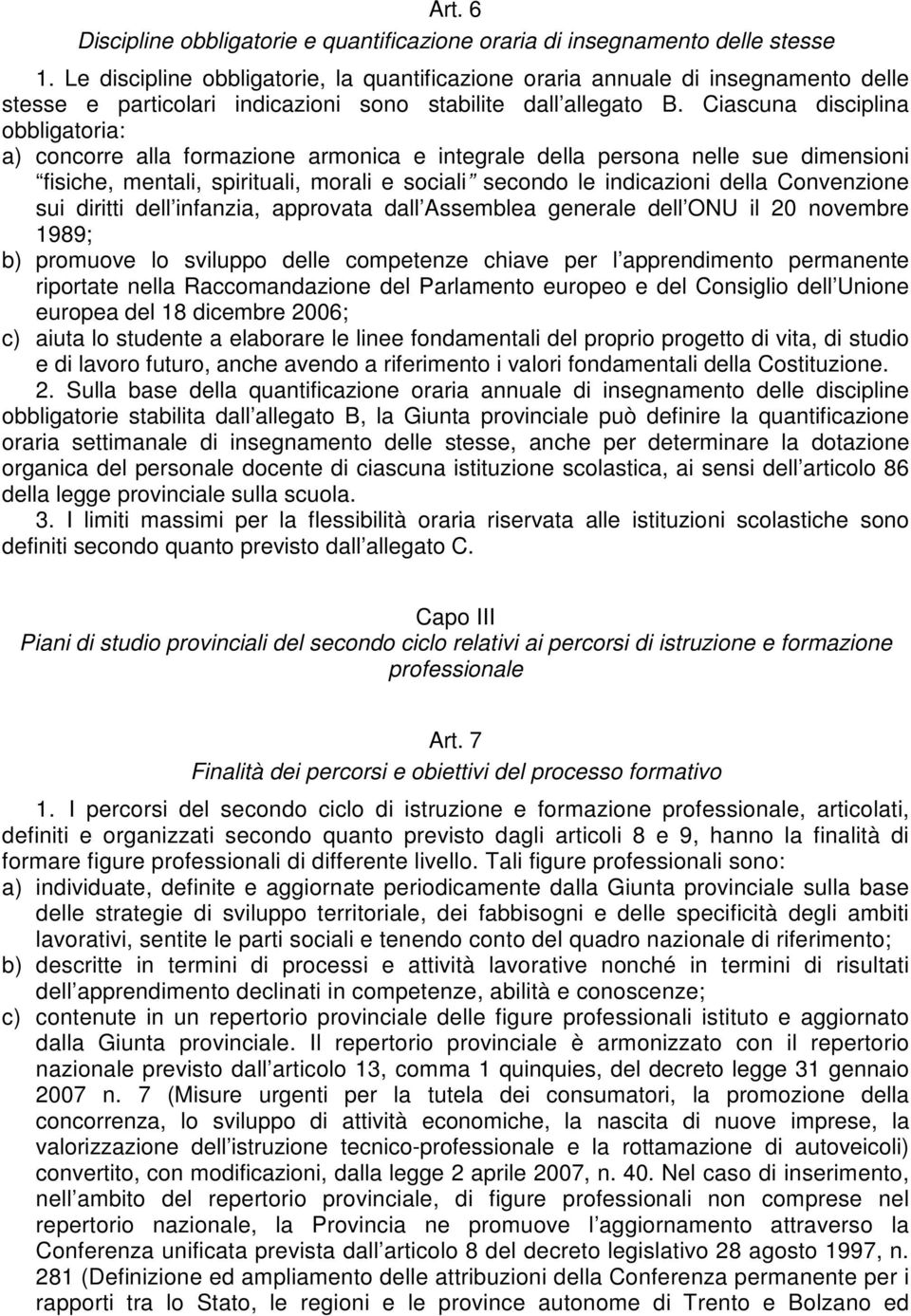 Ciascuna disciplina obbligatoria: a) concorre alla formazione armonica e integrale della persona nelle sue dimensioni fisiche, mentali, spirituali, morali e sociali secondo le indicazioni della