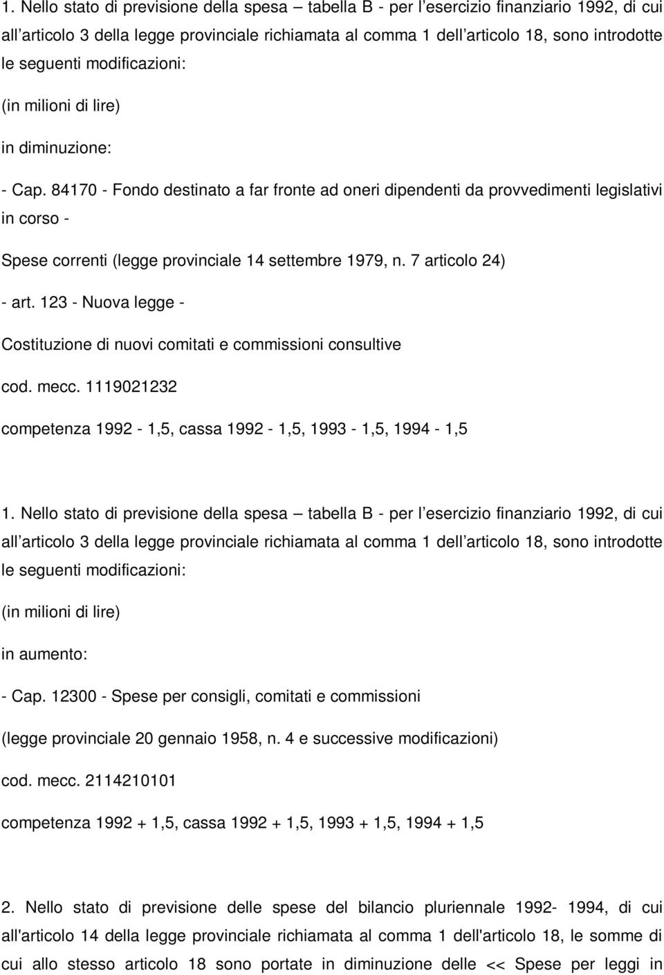 84170 - Fondo destinato a far fronte ad oneri dipendenti da provvedimenti legislativi in corso - Spese correnti (legge provinciale 14 settembre 1979, n. 7 articolo 24) - art.