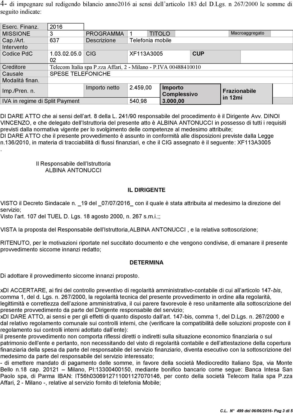 IVA 00488410010 Causale SPESE TELEFONICHE Modalità finan. Importo netto 2.459,00 Importo Imp./Pren. n. Complessivo IVA in regime di Split Payment 540,98 3.