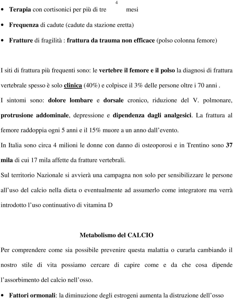 I sintomi sono: dolore lombare e dorsale cronico, riduzione del V. polmonare, protrusione addominale, depressione e dipendenza dagli analgesici.