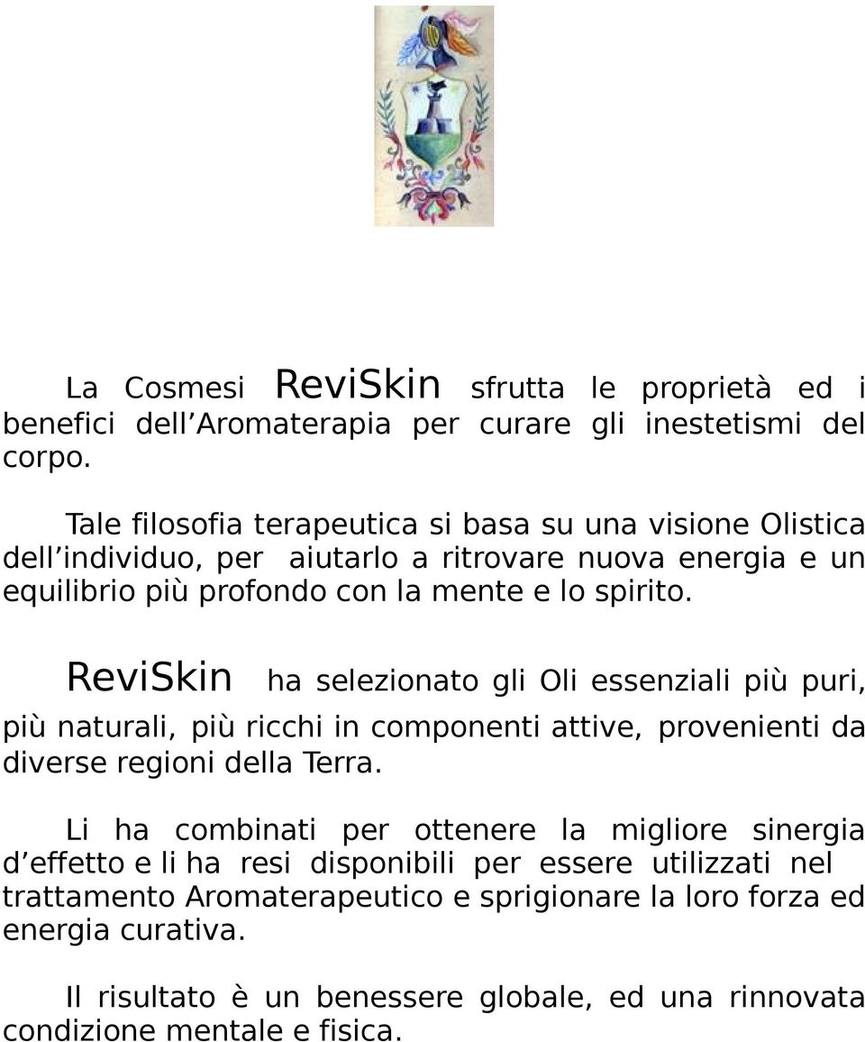 ReviSkin ha selezionato gli Oli essenziali più puri, più naturali, più ricchi in componenti attive, provenienti da diverse regioni della Terra.