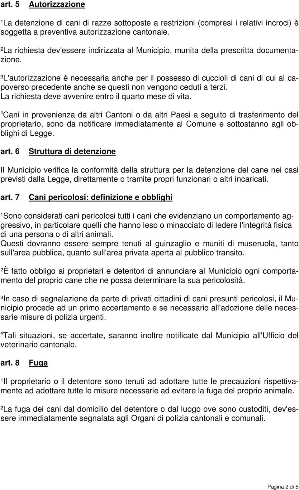 ³L'autorizzazione è necessaria anche per il possesso di cuccioli di cani di cui al capoverso precedente anche se questi non vengono ceduti a terzi.