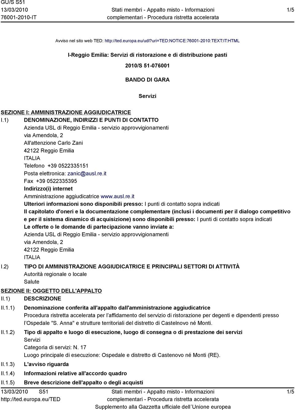 1) DENOMINAZIONE, INDIRIZZI E PUNTI DI CONTATTO Azienda USL di Reggio Emilia - servizio approvvigionamenti via Amendola, 2 All'attenzione Carlo Zani 42122 Reggio Emilia Telefono +39 0522335151 Posta