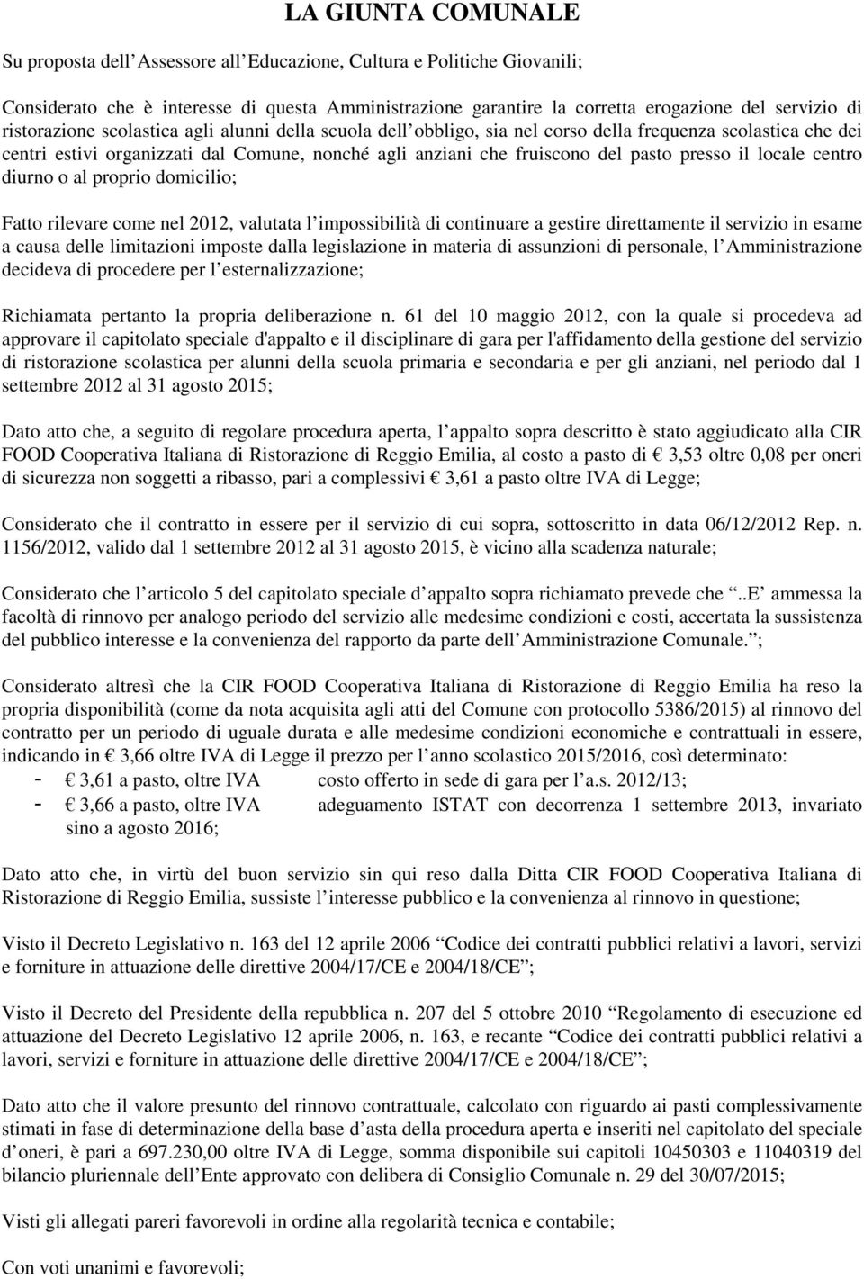 presso il locale centro diurno o al proprio domicilio; Fatto rilevare come nel 2012, valutata l impossibilità di continuare a gestire direttamente il servizio in esame a causa delle limitazioni