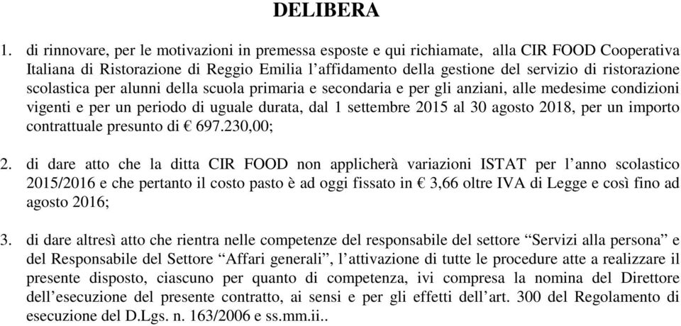 scolastica per alunni della scuola primaria e secondaria e per gli anziani, alle medesime condizioni vigenti e per un periodo di uguale durata, dal 1 settembre 2015 al 30 agosto 2018, per un importo