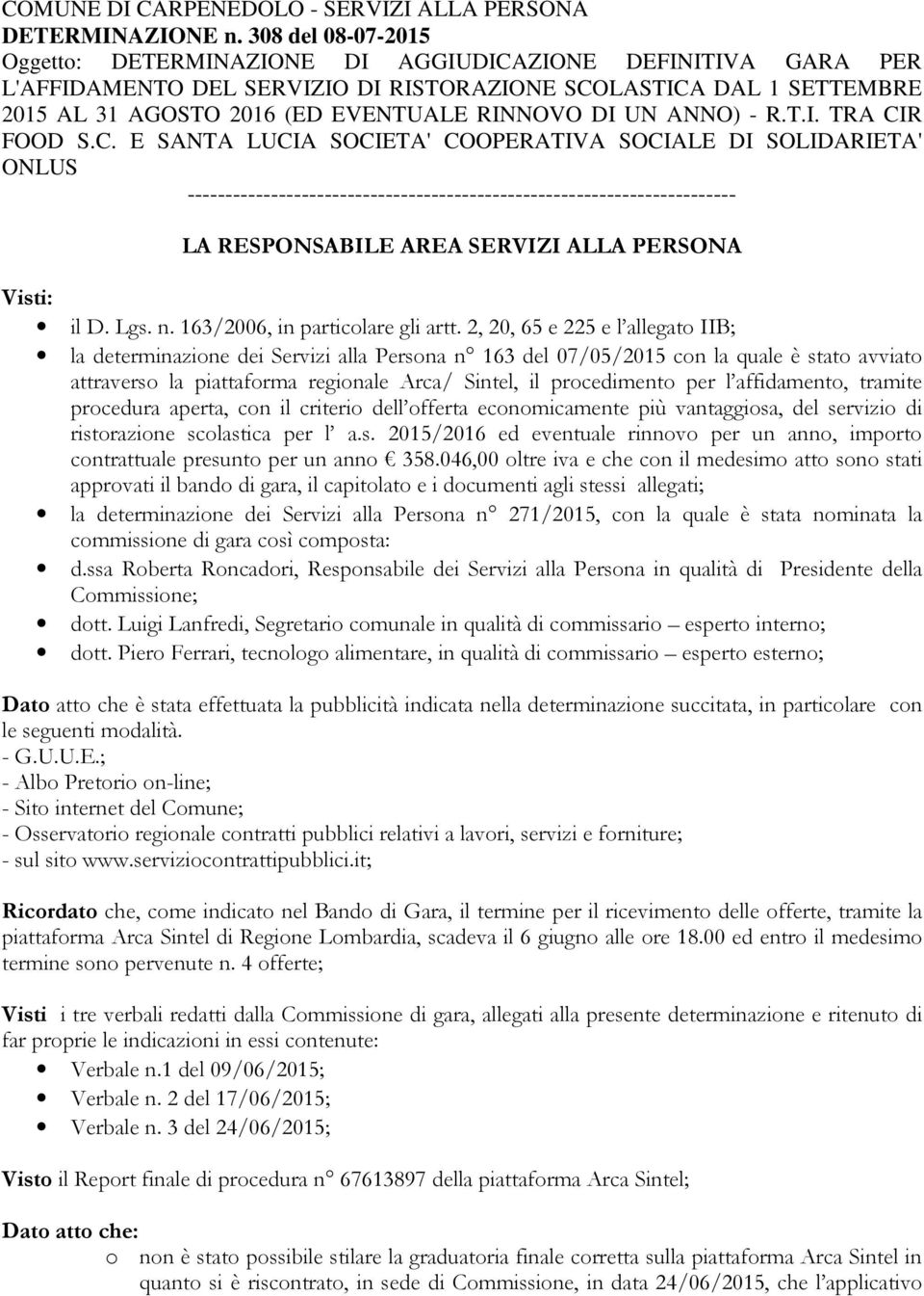 LASTICA DAL 1 SETTEMBRE 2015 AL 31 AGOSTO 2016 (ED EVENTUALE RINNOVO DI UN ANNO) - R.T.I. TRA CIR FOOD S.C. E SANTA LUCIA SOCIETA' COOPERATIVA SOCIALE DI SOLIDARIETA' ONLUS ------------------------------------------------------------------------ LA RESPONSABILE AREA SERVIZI ALLA PERSONA Visti: il D.