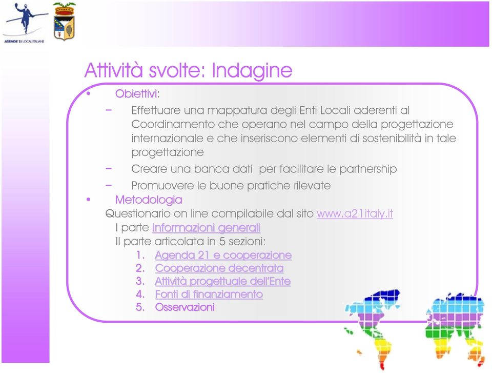 partnership Promuovere le buone pratiche rilevate Metodologia Questionario on line compilabile dal sito www.a21italy.